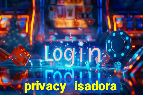 privacy isadora vale gratis